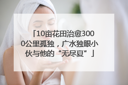 10亩花田治愈3000公里孤独，广水独眼小伙与他的“无尽夏”