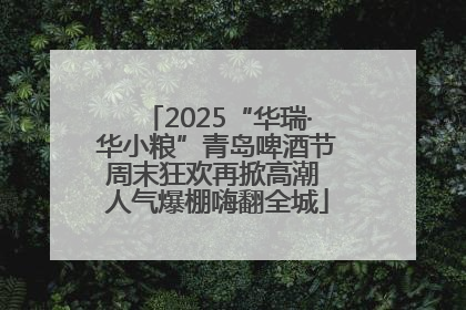 2025“华瑞·华小粮”青岛啤酒节周末狂欢再掀高潮 人气爆棚嗨翻全城