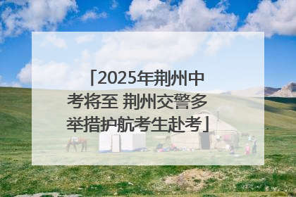 2025年荆州中考将至 荆州交警多举措护航考生赴考