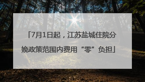 7月1日起，江苏盐城住院分娩政策范围内费用“零”负担