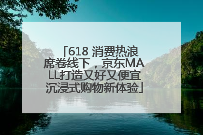 618 消费热浪席卷线下，京东MALL打造又好又便宜沉浸式购物新体验