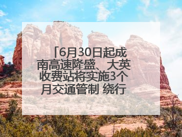6月30日起成南高速隆盛、大英收费站将实施3个月交通管制 绕行方案→